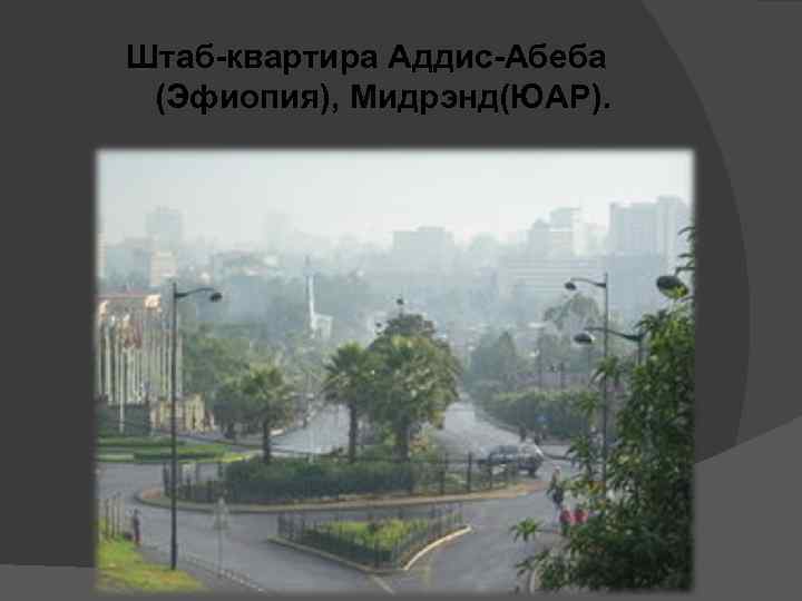 Штаб-квартира Аддис-Абеба (Эфиопия), Мидрэнд(ЮАР). 