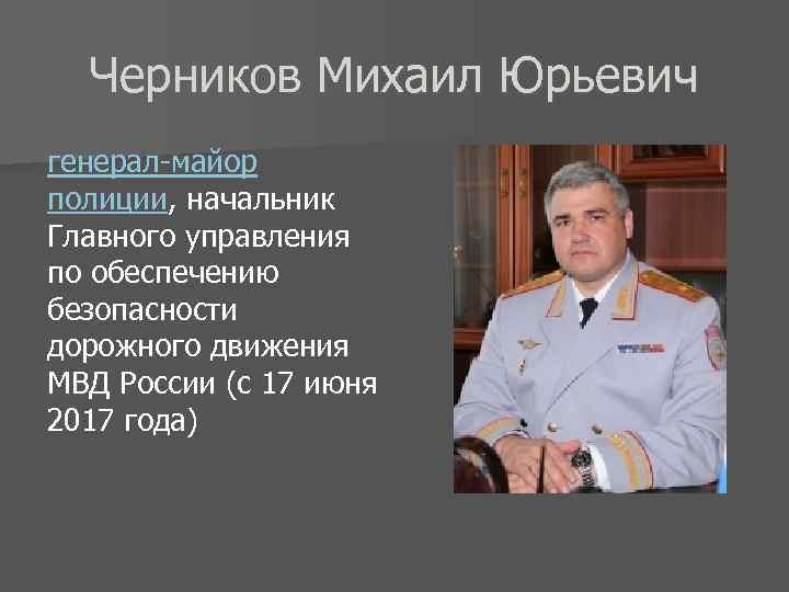 Черников Михаил Юрьевич генерал-майор полиции, начальник Главного управления по обеспечению безопасности дорожного движения МВД