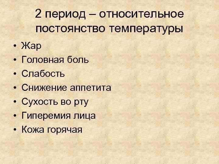 2 период – относительное постоянство температуры • • Жар Головная боль Слабость Снижение аппетита