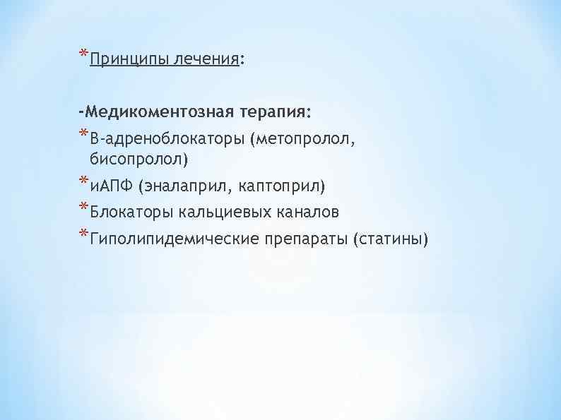 *Принципы лечения: -Медикоментозная терапия: *В-адреноблокаторы (метопролол, бисопролол) *и. АПФ (эналаприл, каптоприл) *Блокаторы кальциевых каналов