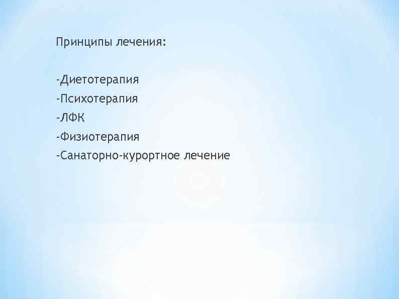 Принципы лечения: -Диетотерапия -Психотерапия -ЛФК -Физиотерапия -Санаторно-курортное лечение 