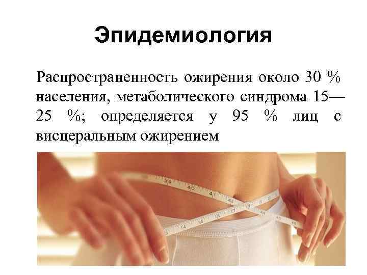 Эпидемиология Распространенность ожирения около 30 % населения, метаболического синдрома 15— 25 %; определяется у