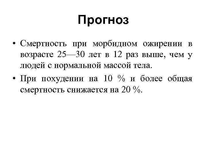 Прогноз • Смертность при морбидном ожирении в возрасте 25— 30 лет в 12 раз