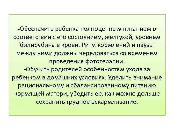 -Обеспечить ребенка полноценным питанием в соответствии с его состоянием, желтухой, уровнем билирубина в крови.