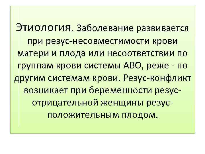 Этиология. Заболевание развивается при резус-несовместимости крови матери и плода или несоответствии по группам крови