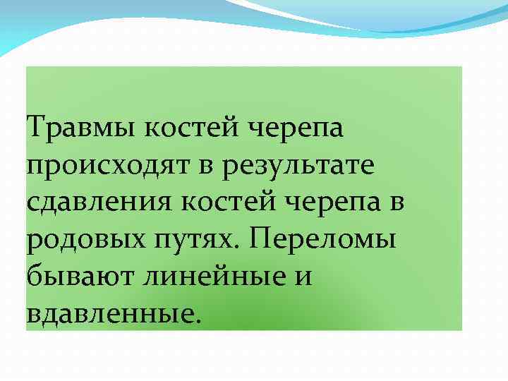 Травмы костей черепа происходят в результате сдавления костей черепа в родовых путях. Переломы бывают