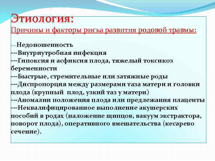 Этиология: Причины и факторы риска развития родовой травмы: ---Недоношенность ---Внутриутробная инфекция ---Гипоксия и асфиксия