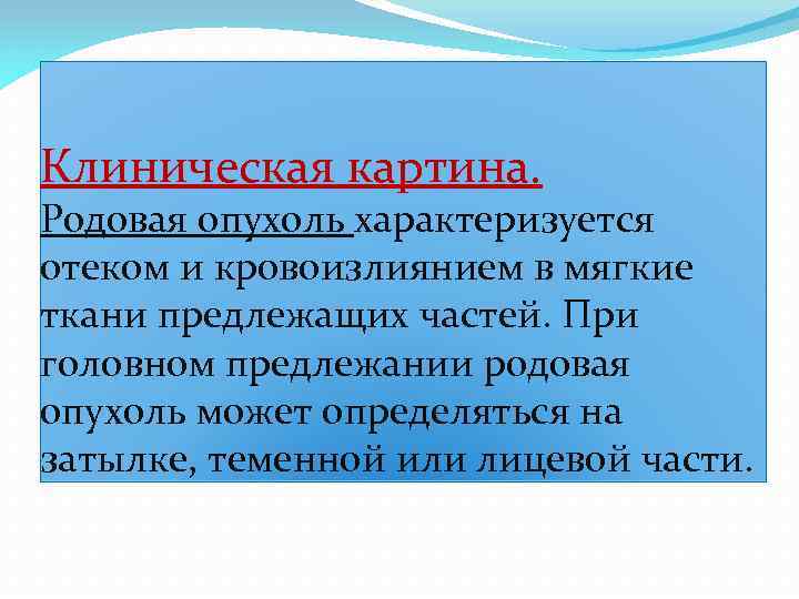 Клиническая картина. Родовая опухоль характеризуется отеком и кровоизлиянием в мягкие ткани предлежащих частей. При