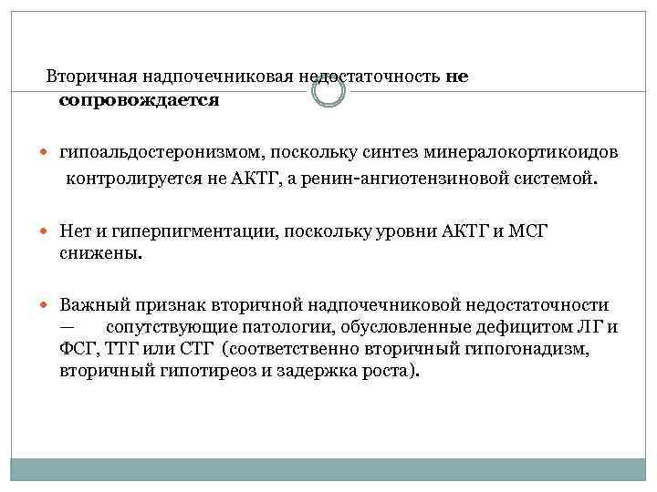 Вторичная надпочечниковая недостаточность не сопровождается гипоальдостеронизмом, поскольку синтез минералокортикоидов контролируется не АКТГ, а ренин-ангиотензиновой