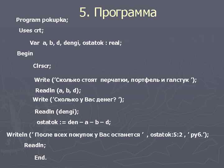 Program pokupka; 5. Программа Uses crt; Var a, b, d, dengi, ostatok : real;