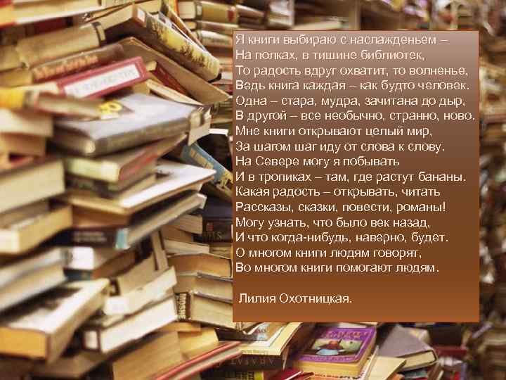 Я книги выбираю с наслажденьем – На полках, в тишине библиотек, То радость вдруг