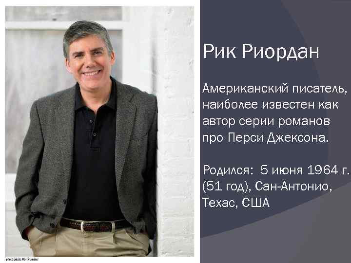 Рик Риордан Американский писатель, наиболее известен как автор серии романов про Перси Джексона. Родился: