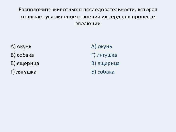 Расположите животных в последовательности, которая отражает усложнение строения их сердца в процессе эволюции А)