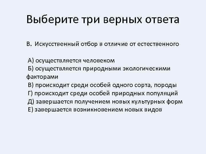 Выберите три верных ответа В. Искусственный отбор в отличие от естественного А) осуществляется человеком