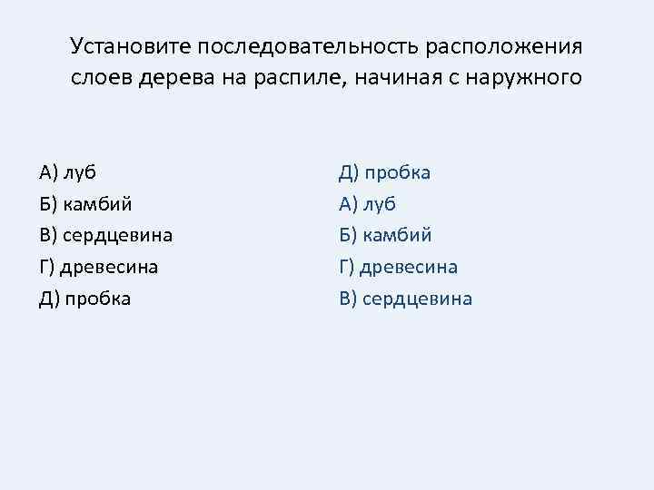 Установите последовательность расположения слоев дерева на распиле, начиная с наружного А) луб Б) камбий