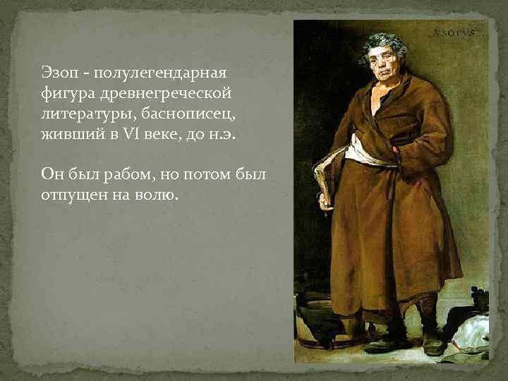 Эзоп - полулегендарная фигура древнегреческой литературы, баснописец, живший в VI веке, до н. э.