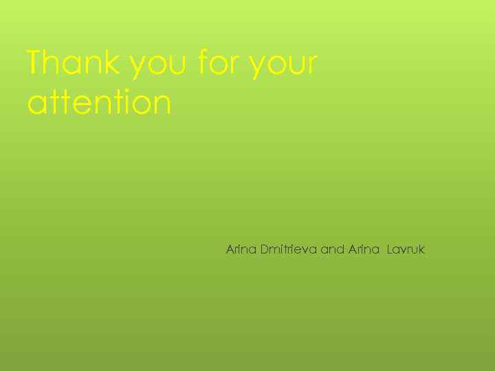 Thank you for your attention Arina Dmitrieva and Arina Lavruk 