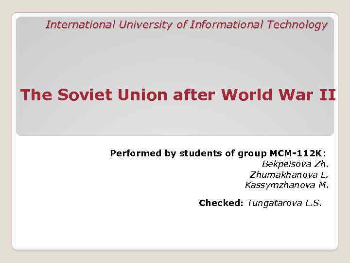International University of Informational Technology The Soviet Union after World War II Performed by