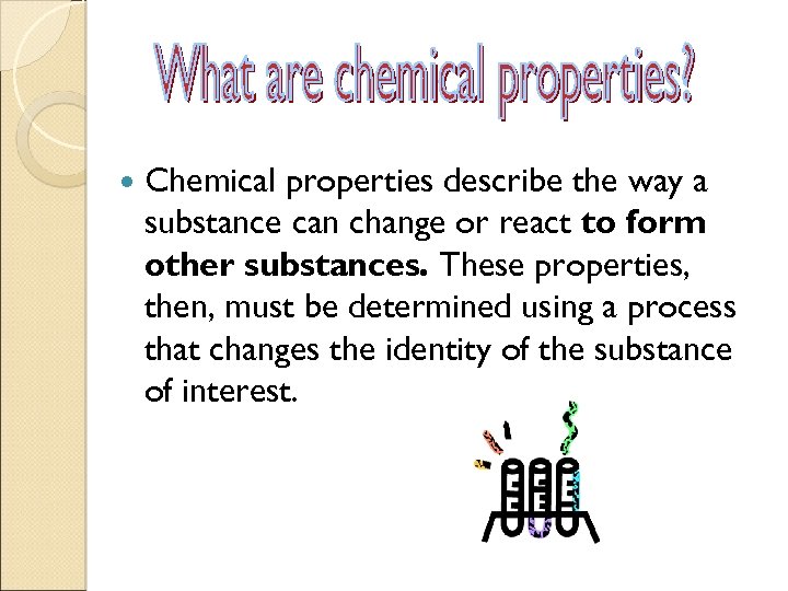  Chemical properties describe the way a substance can change or react to form