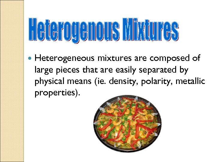  Heterogeneous mixtures are composed of large pieces that are easily separated by physical