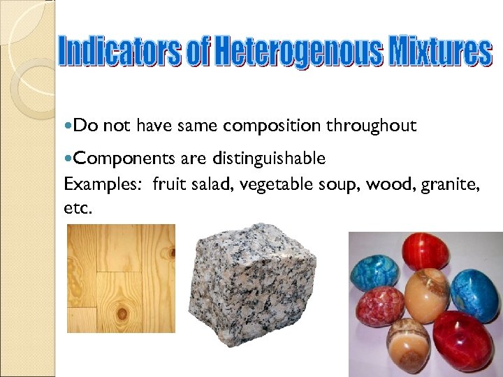  Do not have same composition throughout Components are distinguishable Examples: fruit salad, vegetable