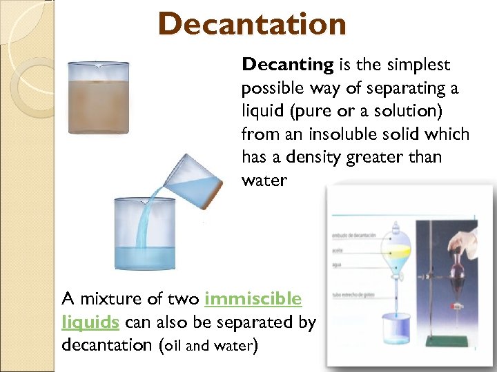 Decantation Decanting is the simplest possible way of separating a liquid (pure or a