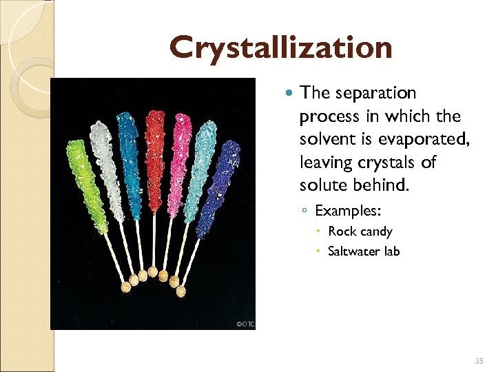 Crystallization The separation process in which the solvent is evaporated, leaving crystals of solute