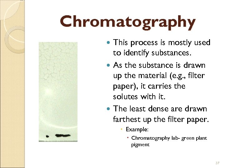 Chromatography This process is mostly used to identify substances. As the substance is drawn