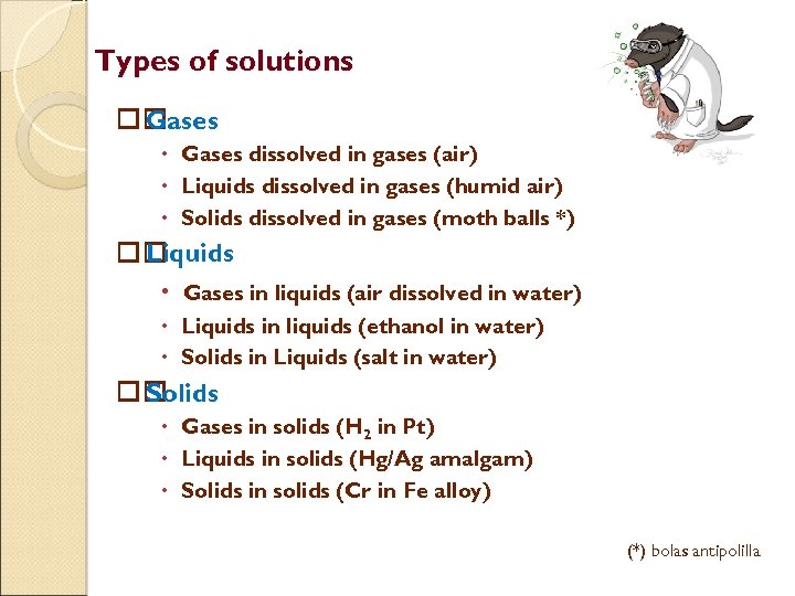 Types of solutions Gases dissolved in gases (air) Liquids dissolved in gases (humid air)