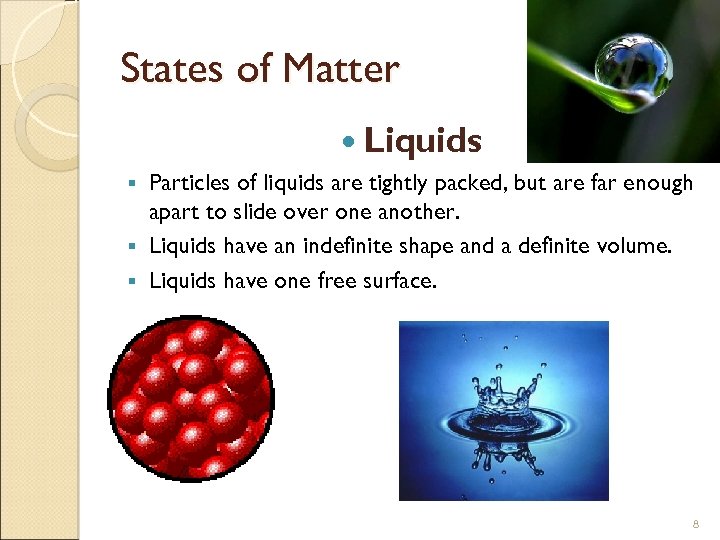 States of Matter Liquids Particles of liquids are tightly packed, but are far enough