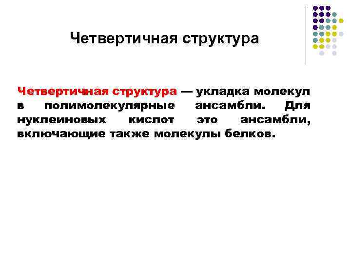 Четвертичная структура — укладка молекул в полимолекулярные ансамбли. Для нуклеиновых кислот это ансамбли, включающие
