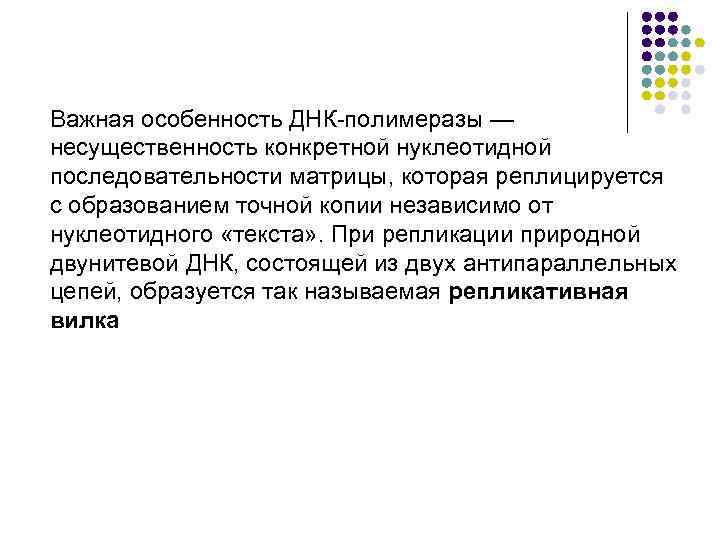 Важная особенность ДНК полимеразы — несущественность конкретной нуклеотидной последовательности матрицы, которая реплицируется с образованием