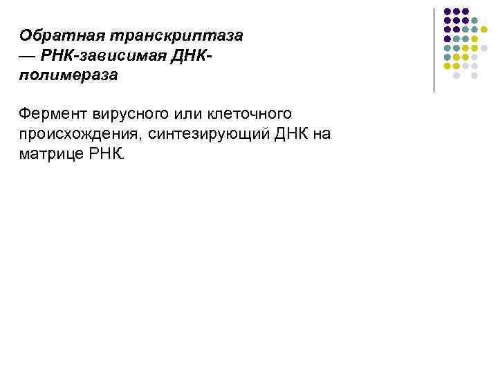 Обратная транскриптаза — РНК-зависимая ДНКполимераза Фермент вирусного или клеточного происхождения, синтезирующий ДНК на матрице