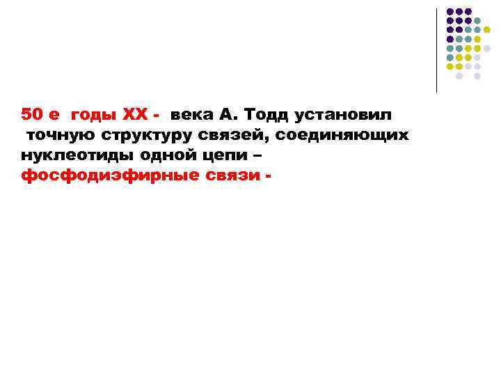 50 е годы XX - века А. Тодд установил точную структуру связей, соединяющих нуклеотиды