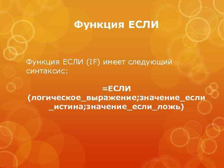 Функция ЕСЛИ (IF) имеет следующий синтаксис: =ЕСЛИ (логическое_выражение; значение_если _истина; значение_если_ложь) 