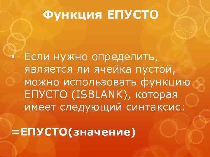 Функция ЕПУСТО • Если нужно определить, является ли ячейка пустой, можно использовать функцию ЕПУСТО