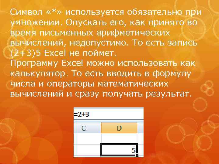 Символ «*» используется обязательно при умножении. Опускать его, как принято во время письменных арифметических