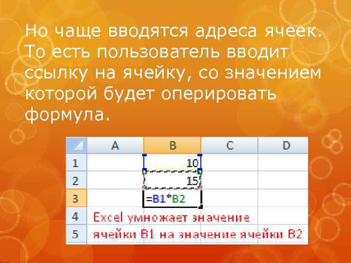 Но чаще вводятся адреса ячеек. То есть пользователь вводит ссылку на ячейку, со значением