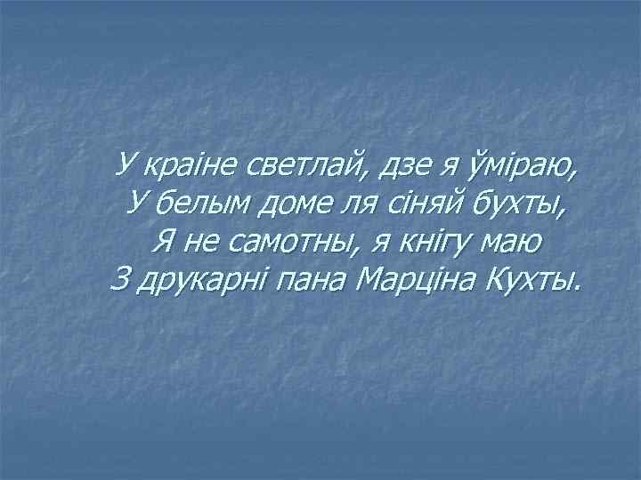 У краіне светлай, дзе я ўміраю, У белым доме ля сіняй бухты, Я не