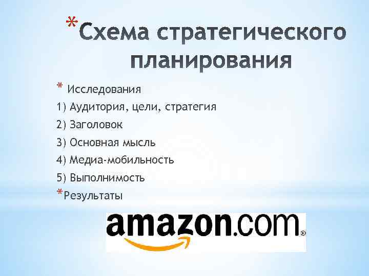 * * Исследования 1) Аудитория, цели, стратегия 2) Заголовок 3) Основная мысль 4) Медиа-мобильность