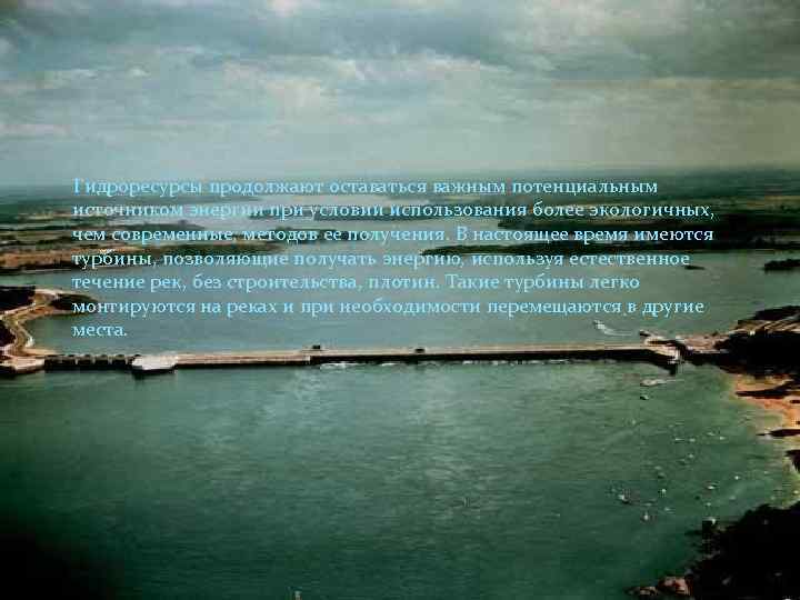 Гидроресурсы продолжают оставаться важным потенциальным источником энергии при условии использования более экологичных, чем современные,