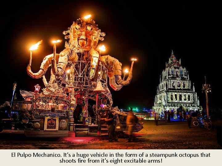 El Pulpo Mechanico. It’s a huge vehicle in the form of a steampunk octopus