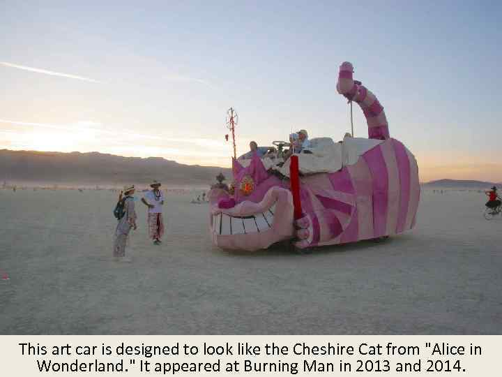 This art car is designed to look like the Cheshire Cat from "Alice in