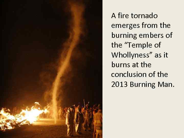 A fire tornado emerges from the burning embers of the “Temple of Whollyness” as