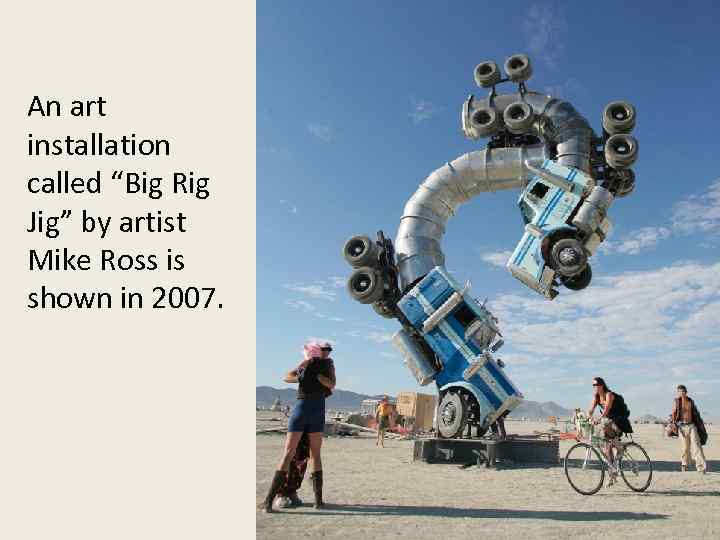 An art installation called “Big Rig Jig” by artist Mike Ross is shown in