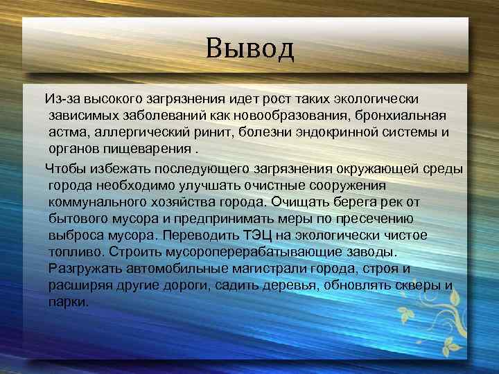 Вывод Из-за высокого загрязнения идет рост таких экологически зависимых заболеваний как новообразования, бронхиальная астма,