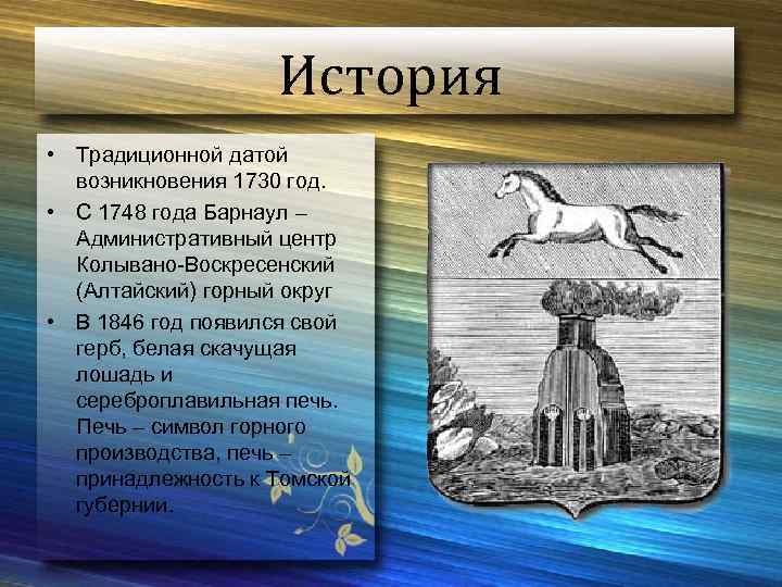 История • Традиционной датой возникновения 1730 год. • С 1748 года Барнаул – Административный