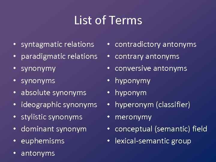 List of Terms • • • syntagmatic relations paradigmatic relations synonymy synonyms absolute synonyms