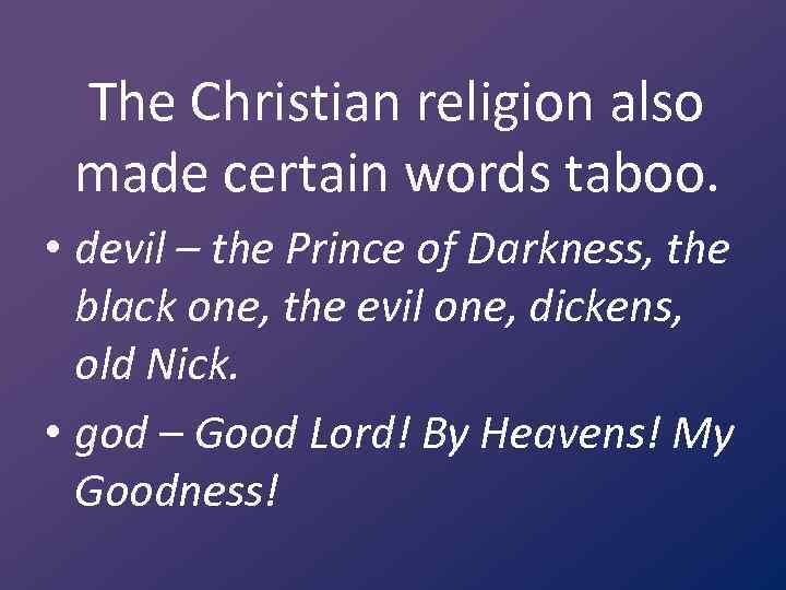 The Christian religion also made certain words taboo. • devil – the Prince of