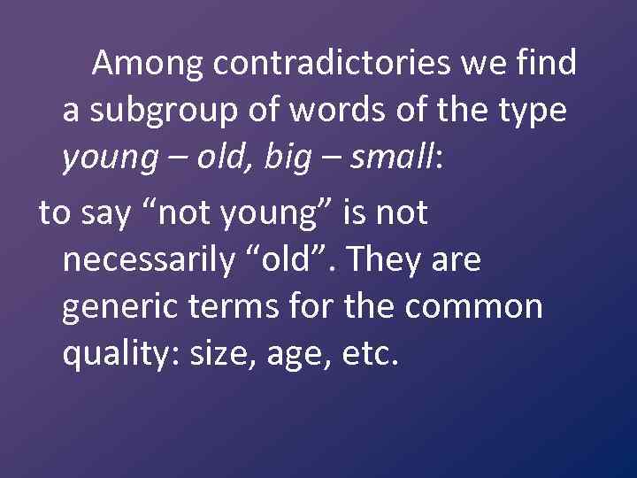 Among contradictories we find a subgroup of words of the type young – old,